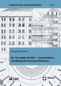 Der ‚Gesetzgeber der Welt‘. Jeremy Benthams Grundlegung des klassischen Utilitarismus unter besonderer Berücksichtigung seiner Rechts- und Staatslehre von Kramer-McInnis,  Georg