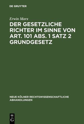 Der gesetzliche Richter im Sinne von Art. 101 Abs. 1 Satz 2 Grundgesetz von Marx,  Erwin