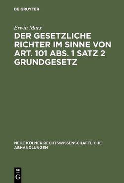 Der gesetzliche Richter im Sinne von Art. 101 Abs. 1 Satz 2 Grundgesetz von Marx,  Erwin