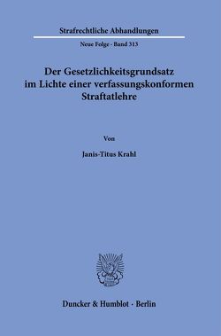 Der Gesetzlichkeitsgrundsatz im Lichte einer verfassungskonformen Straftatlehre. von Krahl,  Janis-Titus