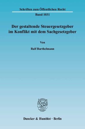 Der gestaltende Steuergesetzgeber im Konflikt mit dem Sachgesetzgeber. von Barthelmann,  Ralf