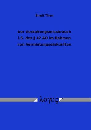 Der Gestaltungsmissbrauch i.S. des § 42 AO im Rahmen von Vermietungseinkünften von Then,  Birgit