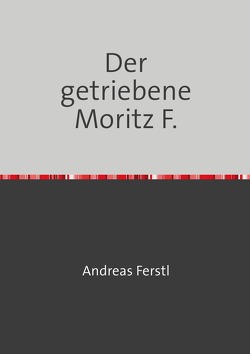 Der getriebene Moritz F. von Ferstl,  Andreas