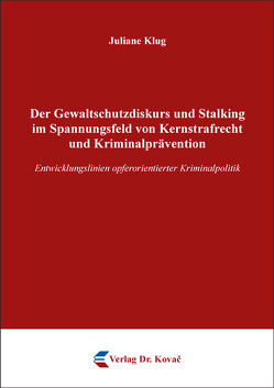 Der Gewaltschutzdiskurs und Stalking im Spannungsfeld von Kernstrafrecht und Kriminalprävention von Klug,  Juliane