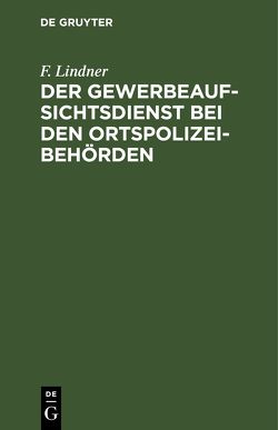 Der Gewerbeaufsichtsdienst bei den Ortspolizeibehörden von Lindner,  F.