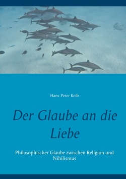 Der Glaube an die Liebe von Kolb,  Hans-Peter