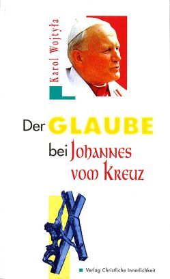 Der Glaube bei Johannes vom Kreuz. EST: Doctrina de fide apud S. Johannem a Cruce von Innertsberger,  Erika, Johannes Paul II., Reiter,  Anneliese, Sagardoy,  Antonio