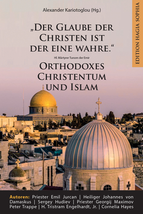 „Der Glaube der Christen ist der eine wahre.“ – Orthodoxes Christentum und Islam von Engelhardt,  H. Tristram, Hayes,  Cornelia, Hudiev,  Sergey, Jurcan,  Emil, Kariotoglou,  Alexander, Maximov,  Georgij, Trappe,  Peter