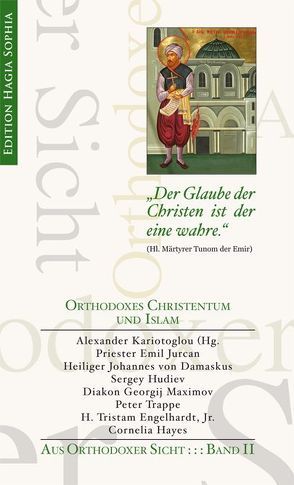 „Der Glaube der Christen ist der eine wahre.“ – Orthodoxes Christentum und Islam von Engelhardt,  H. Tristram, Hayes,  Cornelia, Hudiev,  Sergey, Jurcan,  Emil, Kariotoglou,  Alexander, Maximov,  Georgij, Trappe,  Peter