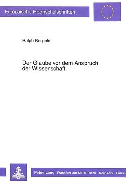 Der Glaube vor dem Anspruch der Wissenschaft von Bergold,  Ralf