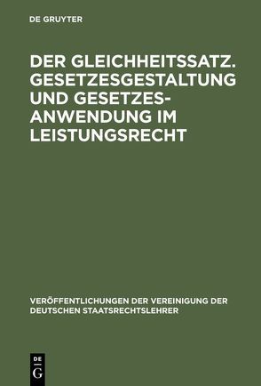 Der Gleichheitssatz. Gesetzesgestaltung und Gesetzesanwendung im Leistungsrecht von Hill,  Hermann, Hufen,  Friedhelm, Müller,  Georg, Mußgnug,  Reinhard, Zippelius,  Reinhold