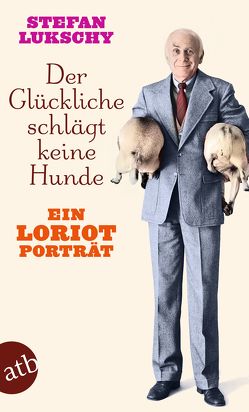 Der Glückliche schlägt keine Hunde von Lukschy,  Stefan