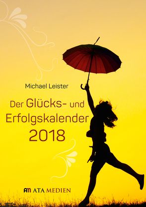 Der Glücks- und Erfolgskalender 2018 von Leister,  Michael