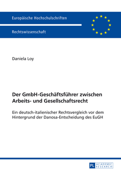 Der GmbH-Geschäftsführer zwischen Arbeits- und Gesellschaftsrecht von Loy,  Daniela