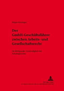 Der GmbH-Geschäftsführer zwischen Arbeits- und Gesellschaftsrecht von Kitzinger,  Jürgen