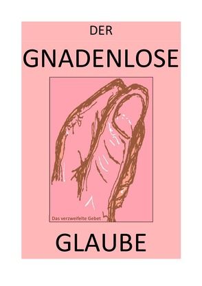 DER GNADENLOSE GLAUBE / DER GNADENLOSE GLAUBE – Wer hat das Wort?! von BRAEG,  BASTIAN, Brinkmichel,  Carlus, Hohndeuter,  Albert Albrecht, Selsheim,  Pelwer