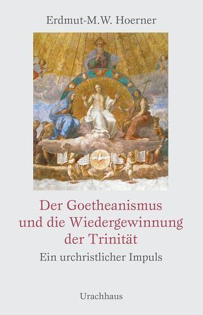 Der Goetheanismus und die Wiedergewinnung der Trinität von Hoerner,  Erdmut-M.W.