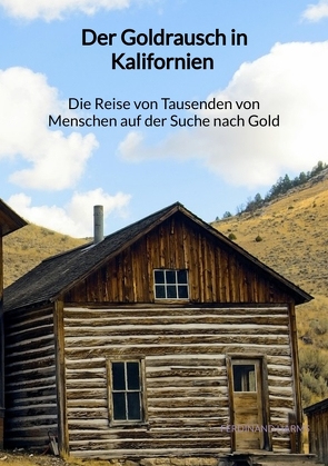 Der Goldrausch in Kalifornien – Die Reise von Tausenden von Menschen auf der Suche nach Gold von Harms,  Ferdinand