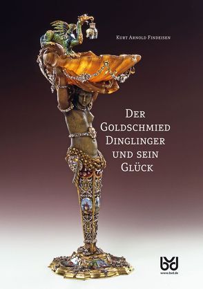 Der Goldschmied Dinglinger und sein Glück von Findeisen,  Kurt A