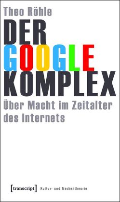 Der Google-Komplex von Röhle,  Theo