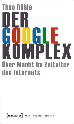 Der Google-Komplex von Röhle,  Theo