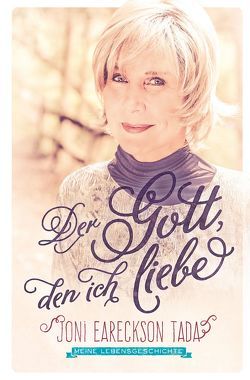 Der Gott, den ich liebe von Binder,  Lucian, Denzel,  Sieglinde, Eareckson Tada,  Joni, Naumann,  Susanne