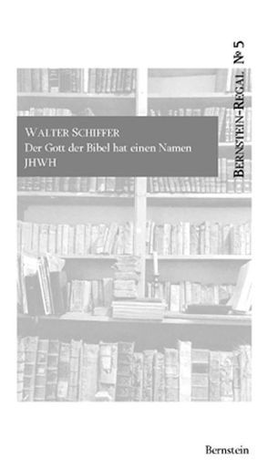 Der Gott der Bibel hat einen Namen: JHWH von Remmel,  Andreas, Remmel,  Paul, Schiffer,  Walter