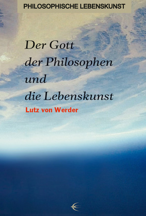 Der Gott der Philosophen und die Lebenskunst von von Werder,  Lutz