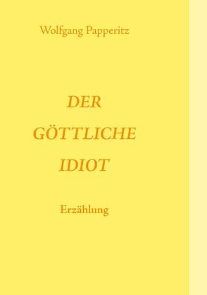 Der göttliche Idiot von Papperitz,  Wolfgang