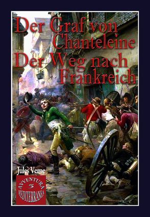 Der Graf von Chanteleine; Der Weg nach Frankreich. von Dehs,  Volker, Jacquier,  Fanny, Junkerjürgen,  Ralf, Verne,  Jules