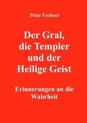 Der Gral, die Templer und der Heilige Geist von Fechner,  Peter