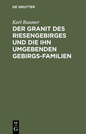 Der Granit des Riesengebirges und die ihn umgebenden Gebirgs-Familien von Raumer,  Karl