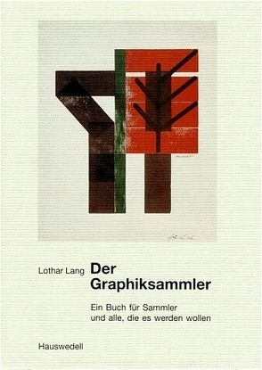 Der Graphiksammler. Ein Buch für Sammler und alle, die es werden wollen von Lang,  Lothar