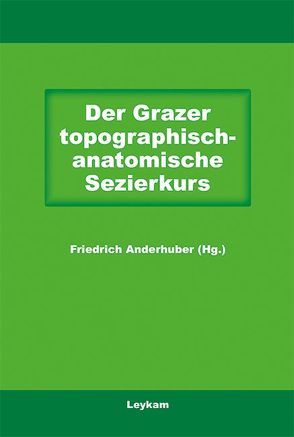 Der Grazer topographisch-anatomische Sezierkurs von Anderhuber,  Friedrich