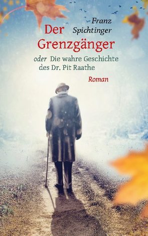 Der Grenzgänger oder Die wahre Geschichte des Dr. Pit Raathe von Spichtinger,  Franz