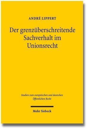 Der grenzüberschreitende Sachverhalt im Unionsrecht von Lippert,  André