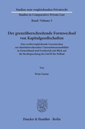 Der grenzüberschreitende Formwechsel von Kapitalgesellschaften. von Loose,  Sven