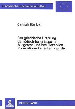 Der griechische Ursprung der jüdisch-hellenistischen Allegorese und ihre Rezeption in der alexandrinischen Patristik von Blönnigen,  Christoph