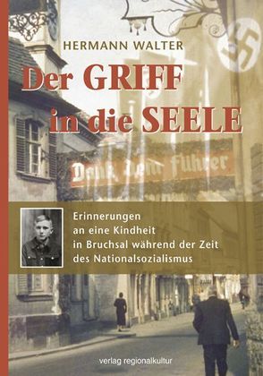 Der Griff in die Seele – Erinnerungen an eine Kindheit in Bruchsal während der Zeit des Nationalsozialismus von Walter,  Hermann