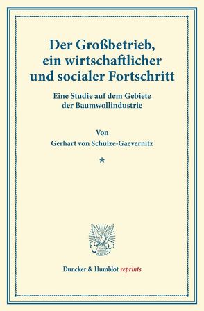 Der Großbetrieb, ein wirtschaftlicher und socialer Fortschritt. von Schulze-Gävernitz,  Gerhart von