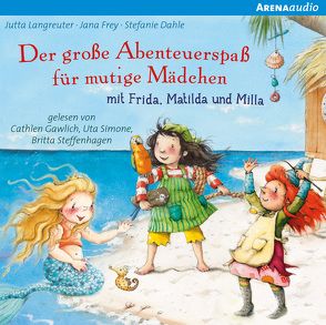 Der große Abenteuerspaß für mutige Mädchen mit Frida, Matilda und Milla von Dahle,  Stefanie, Frey,  Jana, Gawlich,  Cathlen, Langreuter,  Jutta, Simone,  Uta, Steffenhagen,  Britta