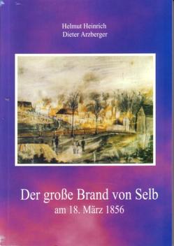 Der große Brand von Selb am 18. März 1856 von Arzberger,  Dieter, Heinrich,  Helmut