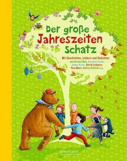 Der große Jahreszeitenschatz von Ameling,  Anne, Arold,  Marliese, Bertram,  Rüdiger, Bogade,  Maria, Boie,  Kirsten, Brombacher,  Mareike, Busch,  Wilhelm, Bydlinski,  Georg, Fontane,  Theodor, Fröhlich,  Anja, Funke,  Cornelia, Guggenmos,  Josef, Hacks,  Peter, Heger,  Ann-Katrin, Hirsch,  Lea, Krüss,  James, Kummermehr,  Petra, Kyber,  Manfred, Ludwig,  Katja, Luhn,  Usch, Maar,  Paul, Michaelis,  Antonia, Morgenstern,  Christian, Nöstlinger ,  Christine, Reider,  Katja, Rettich,  Margret, Ringelnatz,  Joachim, Rose,  Barbara, Scheffler,  Ursel, Schmitt,  Petra Maria, Schütze,  Andrea, Seidemann,  Maria, Steckelmann,  Petra, Storm,  Theodor, Talleur,  Jan David, von Klitzing,  Maren, von Vogel,  Maja