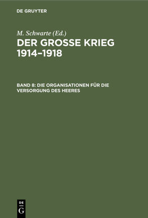 M. Schwarte: Der große Krieg 1914–1918. Die Organisationen der Kriegführung / Die Organisationen für die Versorgung des Heeres von Flotow,  Erich v., Lau,  Konrad, Schröder,  Karl