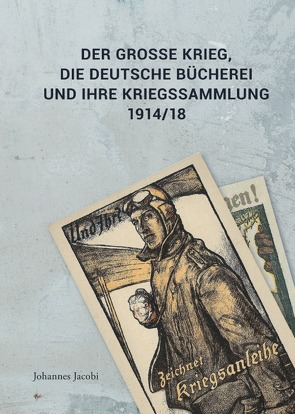 Der Große Krieg, die Deutsche Bücherei und ihre Kriegssammlung 1914/18 von Jacobi,  Johannes