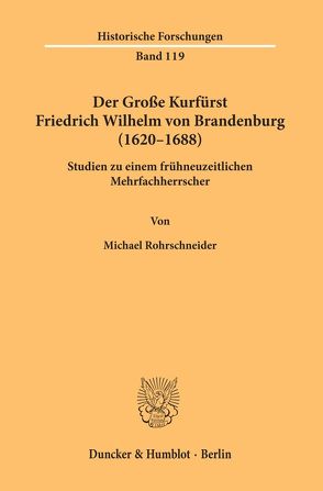 Der Große Kurfürst Friedrich Wilhelm von Brandenburg (1620–1688). von Rohrschneider,  Michael