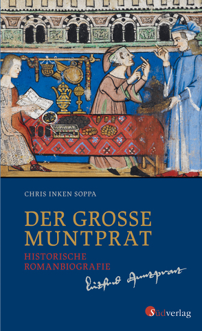 Der große Muntprat: Kaufmann und Weltbürger: Die Lebensgeschichte des Konstanzer Patriziers Lütfried Muntprat. Leben, Reisen und Handel in Spätmittelalter & Frührenaissance von Soppa,  Chris Inken