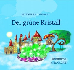 Der grüne Kristall – illustriert von Carola Zain von Naumann,  Alexandra, Zain,  Carola