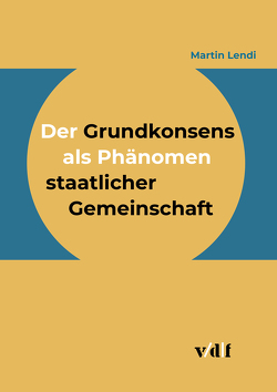 Der Grundkonsens als Phänomen staatlicher Gemeinschaft von Lendi,  Martin