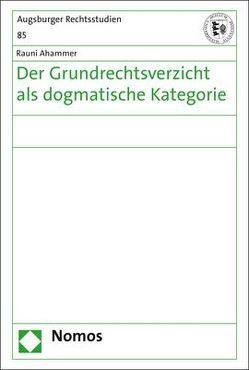 Der Grundrechtsverzicht als dogmatische Kategorie von Ahammer,  Rauni